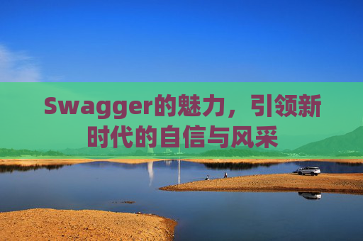 Swagger的魅力,引领新时代的自信与风采